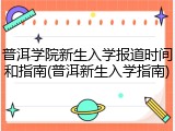 普洱学院新生入学报道时间和指南(普洱新生入学指南)
