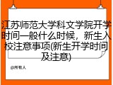 江苏师范大学科文学院开学时间一般什么时候，新生入校注意事项(新生开学时间及注意)