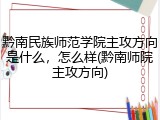 黔南民族师范学院主攻方向是什么，怎么样(黔南师院主攻方向)