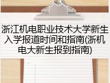 浙江机电职业技术大学新生入学报道时间和指南(浙机电大新生报到指南)