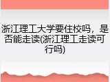浙江理工大学要住校吗，是否能走读(浙江理工走读可行吗)