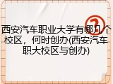 西安汽车职业大学有哪几个校区，何时创办(西安汽车职大校区与创办)