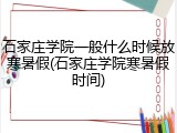石家庄学院一般什么时候放寒暑假(石家庄学院寒暑假时间)