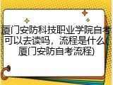 厦门安防科技职业学院自考可以去读吗，流程是什么(厦门安防自考流程)