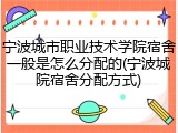 宁波城市职业技术学院宿舍一般是怎么分配的(宁波城院宿舍分配方式)