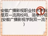 安徽广播影视职业技术学院是双一流高校吗，简单介绍(安徽广播影视学院双一流？)