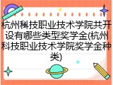 杭州科技职业技术学院共开设有哪些类型奖学金(杭州科技职业技术学院奖学金种类)