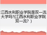 江西水利职业学院是双一流大学吗?(江西水利职业学院双一流？)