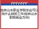桂林山水职业学院毕业可以找什么样的工作(桂林山水职院就业方向)