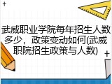 武威职业学院每年招生人数多少，政策变动如何(武威职院招生政策与人数)