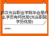 武汉光谷职业学院毕业是什么学历有何优势(光谷职院学历优势)