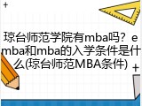 琼台师范学院有mba吗？emba和mba的入学条件是什么(琼台师范MBA条件)