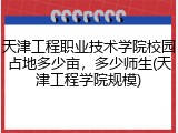 天津工程职业技术学院校园占地多少亩，多少师生(天津工程学院规模)