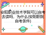 安阳职业技术学院可以自考去读吗，为什么(安阳职院自考条件)