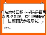 广东碧桂园职业学院是否可以进校参观，有何限制(碧桂园职院参观限制)