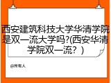 西安建筑科技大学华清学院是双一流大学吗?(西安华清学院双一流？)
