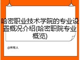 哈密职业技术学院的专业设置概况介绍(哈密职院专业概览)