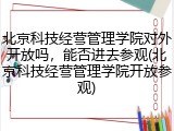 北京科技经营管理学院对外开放吗，能否进去参观(北京科技经营管理学院开放参观)