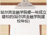 哈尔滨金融学院哪一年成立建校的(哈尔滨金融学院建校年份)