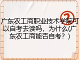 广东农工商职业技术学院可以自考去读吗，为什么(广东农工商能否自考？)