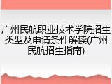 广州民航职业技术学院招生类型及申请条件解读(广州民航招生指南)