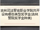 吉林司法警官职业学院共开设有哪些类型奖学金(吉林警院奖学金种类)