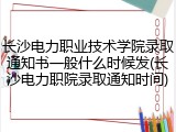 长沙电力职业技术学院录取通知书一般什么时候发(长沙电力职院录取通知时间)