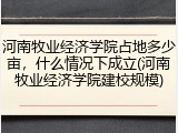 河南牧业经济学院占地多少亩，什么情况下成立(河南牧业经济学院建校规模)