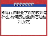 渤海石油职业学院的校训是什么,有何历史(渤海石油校训历史)
