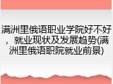 满洲里俄语职业学院好不好，就业现状及发展趋势(满洲里俄语职院就业前景)