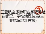 三亚航空旅游职业学院地址在哪里，学校地理位置(三亚航院地址在哪)