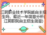 江阴职业技术学院能自主招生吗，最近一年简章分析(江阴职院自主招生简章)