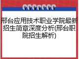 邢台应用技术职业学院最新招生简章深度分析(邢台职院招生解析)