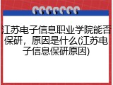 江苏电子信息职业学院能否保研，原因是什么(江苏电子信息保研原因)