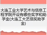 大连工业大学艺术与信息工程学院开设有哪些奖学和助学金(大连工大艺信奖助学金)