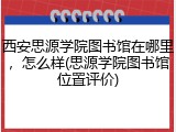 西安思源学院图书馆在哪里，怎么样(思源学院图书馆位置评价)