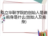 私立华联学院的创始人是谁，前身是什么(创始人及前身)