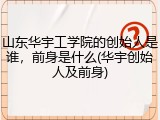 山东华宇工学院的创始人是谁，前身是什么(华宇创始人及前身)