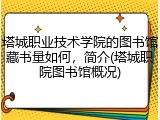 塔城职业技术学院的图书馆藏书量如何，简介(塔城职院图书馆概况)