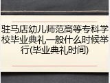 驻马店幼儿师范高等专科学校毕业典礼一般什么时候举行(毕业典礼时间)