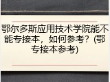 鄂尔多斯应用技术学院能不能专接本，如何参考？(鄂专接本参考)
