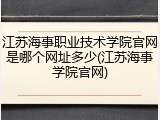 江苏海事职业技术学院官网是哪个网址多少(江苏海事学院官网)
