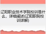 辽阳职业技术学院校训是什么，详细阐述(辽阳职院校训详解)