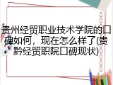 贵州经贸职业技术学院的口碑如何，现在怎么样了(贵黔经贸职院口碑现状)
