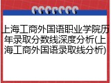 上海工商外国语职业学院历年录取分数线深度分析(上海工商外国语录取线分析)