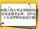 中国人民大学法学院的毕业证含金量怎么样，为什么(人大法学院毕业证价值)