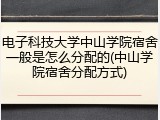 电子科技大学中山学院宿舍一般是怎么分配的(中山学院宿舍分配方式)