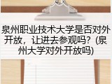 泉州职业技术大学是否对外开放，让进去参观吗？(泉州大学对外开放吗)