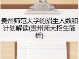 贵州师范大学的招生人数和计划解读(贵州师大招生简析)