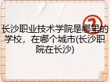 长沙职业技术学院是哪里的学校，在哪个城市(长沙职院在长沙)